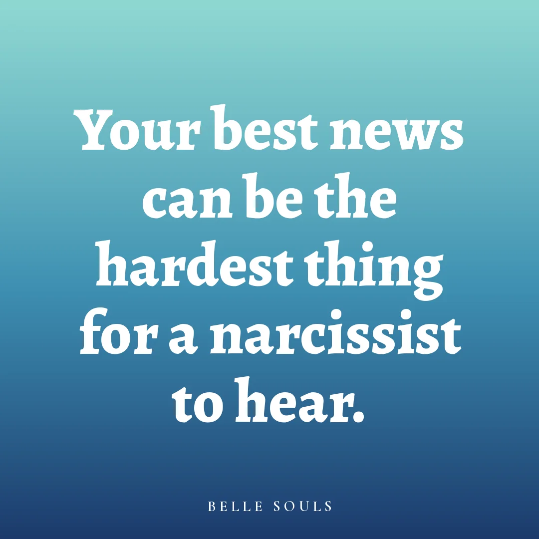 Your best news can be the hardest thing for a narcissist to hear.