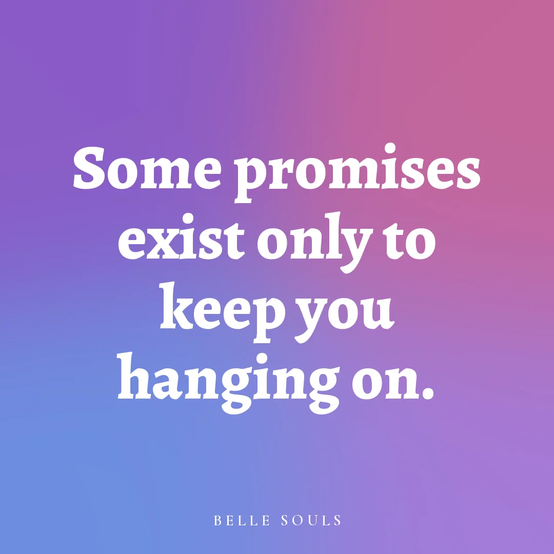 Some promises exist only to keep you hanging on.