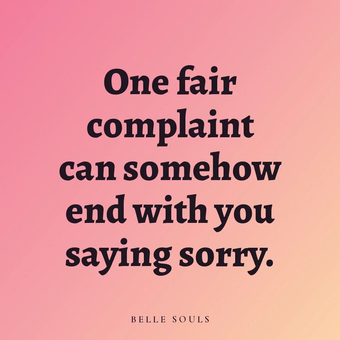 One fair complaint can somehow end with you saying sorry.