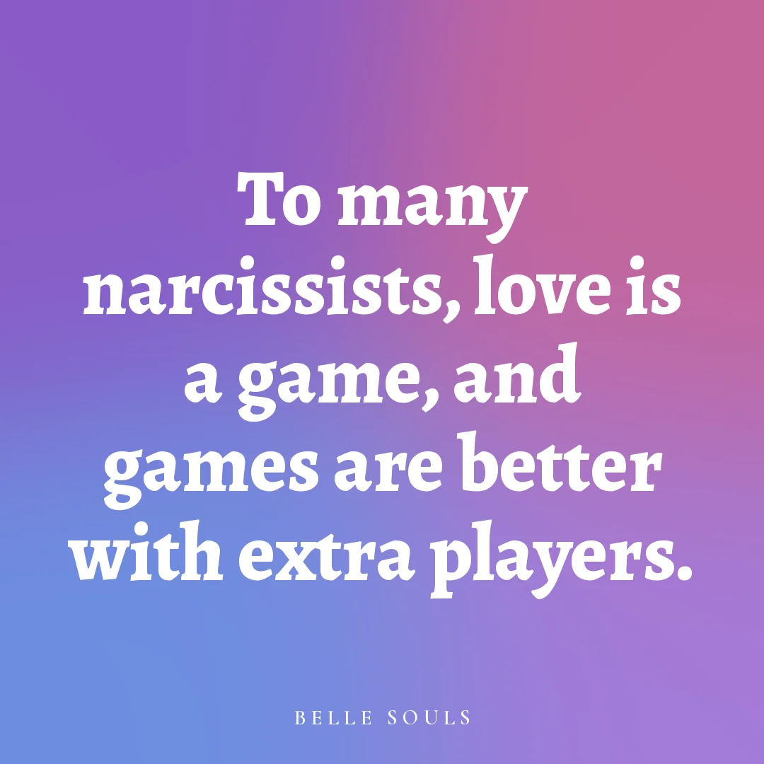 To many narcissists, love is a game, and games are better with extra players.