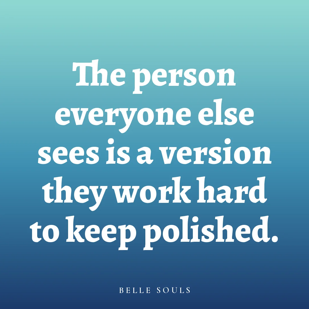 The person everyone else sees is a version they work hard to keep polished.