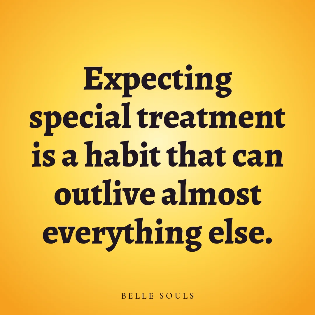 Expecting special treatment is a habit that can outlive almost everything else.