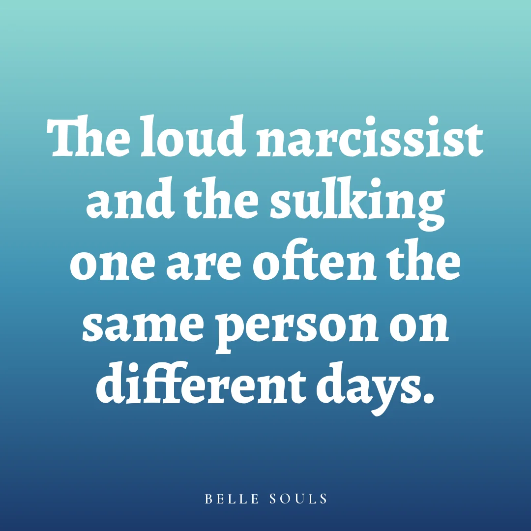 The loud narcissist and the sulking one are often the same person on different days.