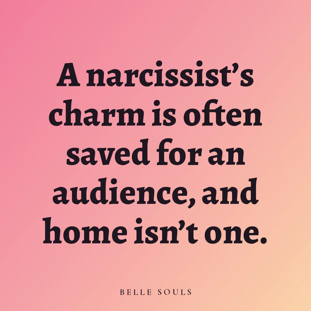 A narcissist's charm is often saved for an audience, and home isn't one.