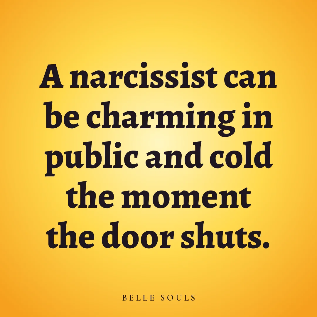 A narcissist can be charming in public and cold the moment the door shuts.