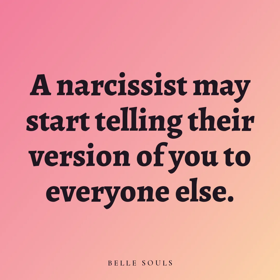 A narcissist may start telling their version of you to everyone else.