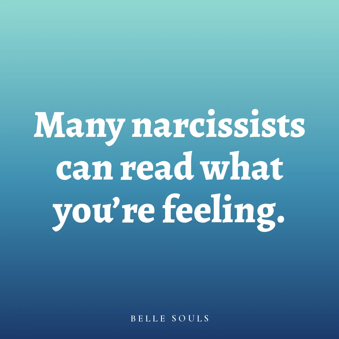 Many narcissists can read what you're feeling.
