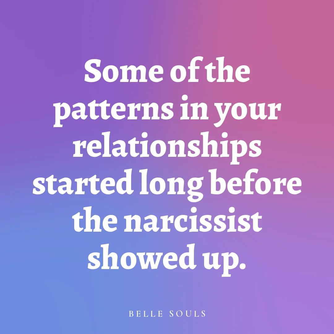 Some of the patterns in your relationships started long before the narcissist showed up.