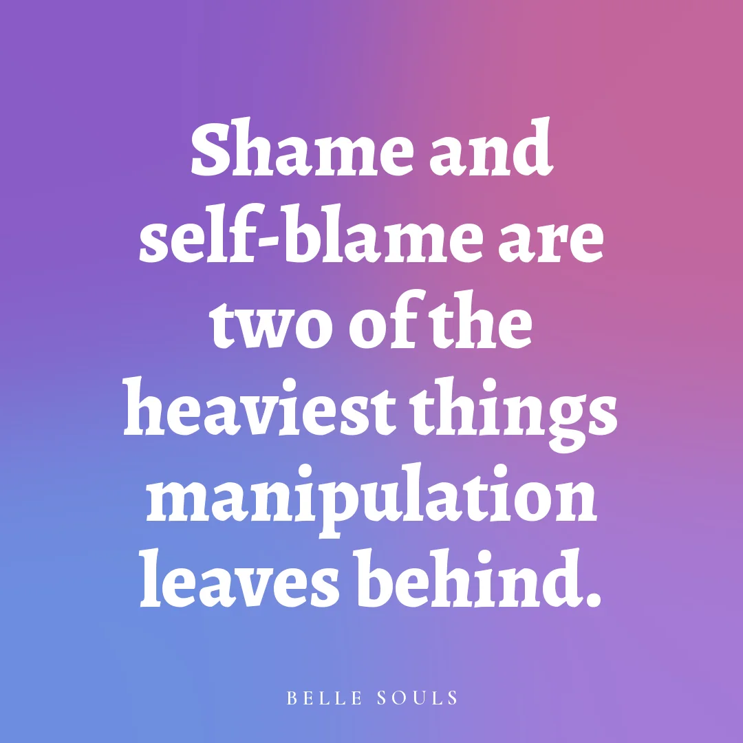 Shame and self-blame are two of the heaviest things manipulation leaves behind.