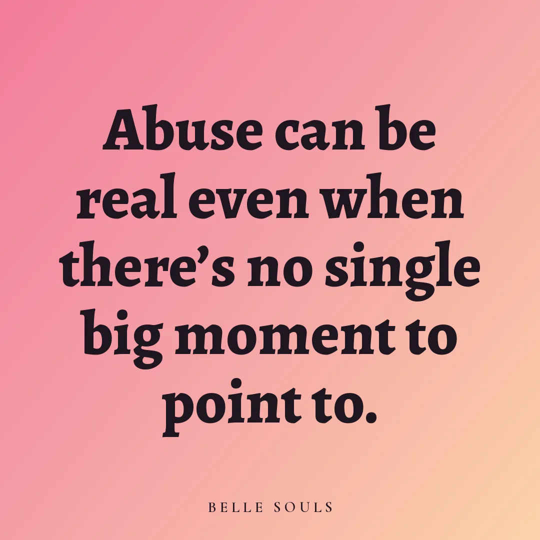 Abuse can be real even when there's no single big moment to point to.