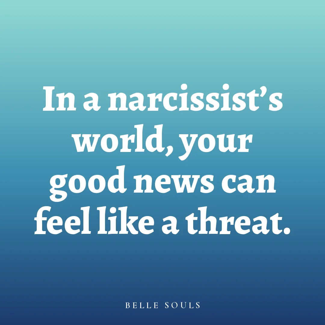 In a narcissist's world, your good news can feel like a threat.