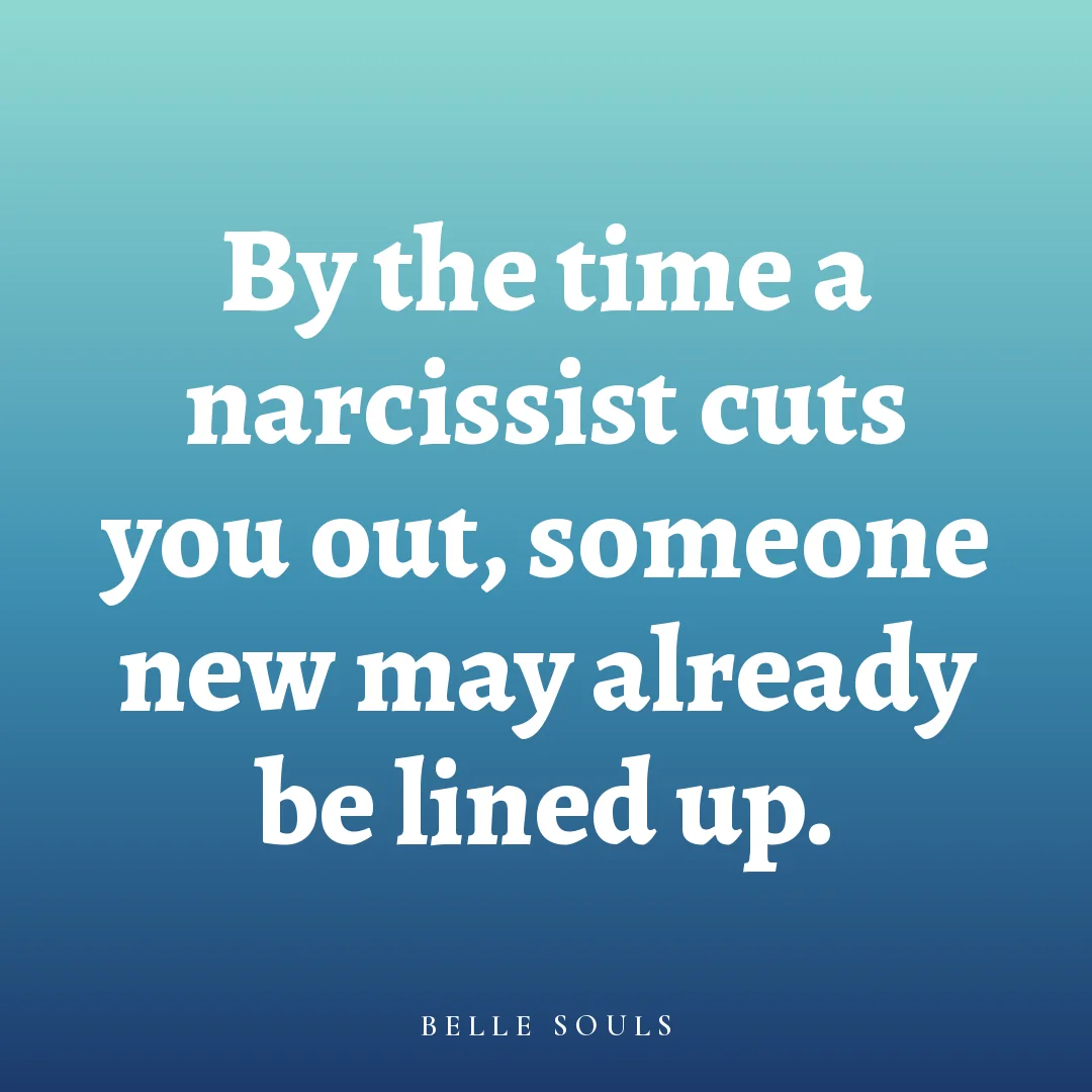 By the time a narcissist cuts you out, someone new may already be lined up.