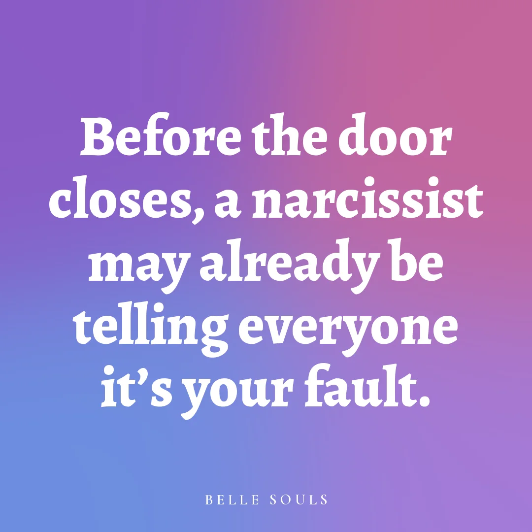 Before the door closes, a narcissist may already be telling everyone it's your fault.