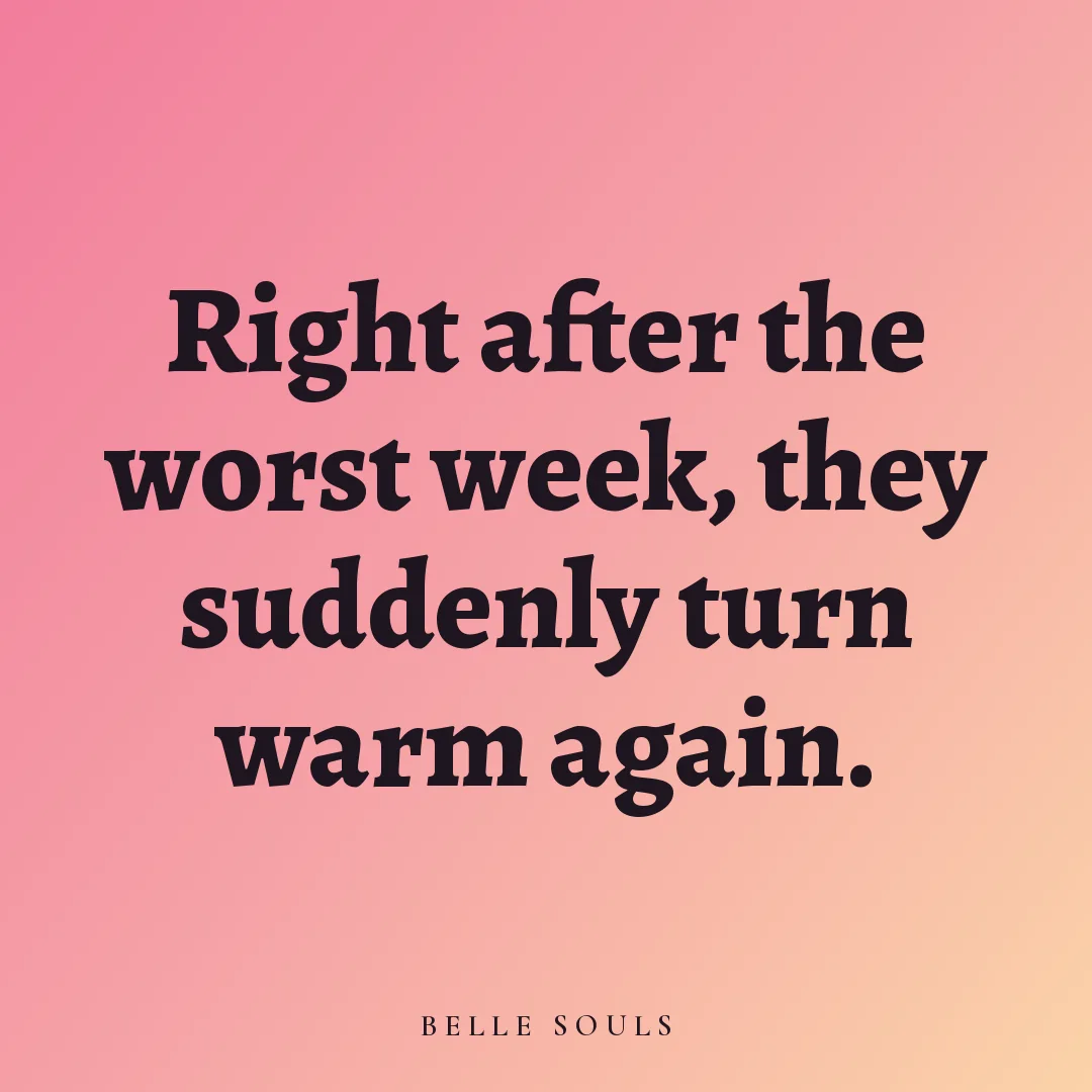 Right after the worst week, they suddenly turn warm again.
