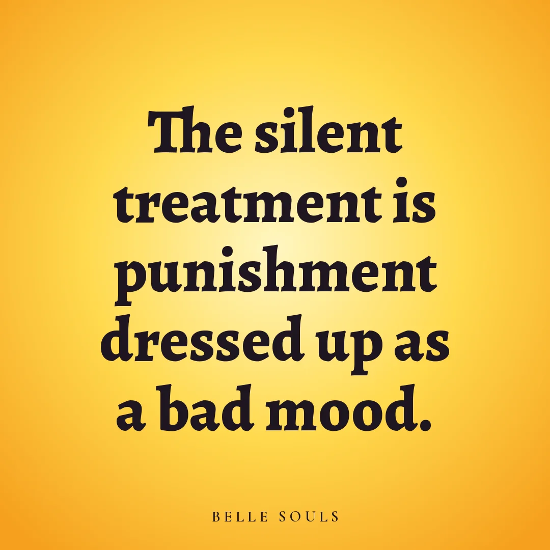 The silent treatment is punishment dressed up as a bad mood.