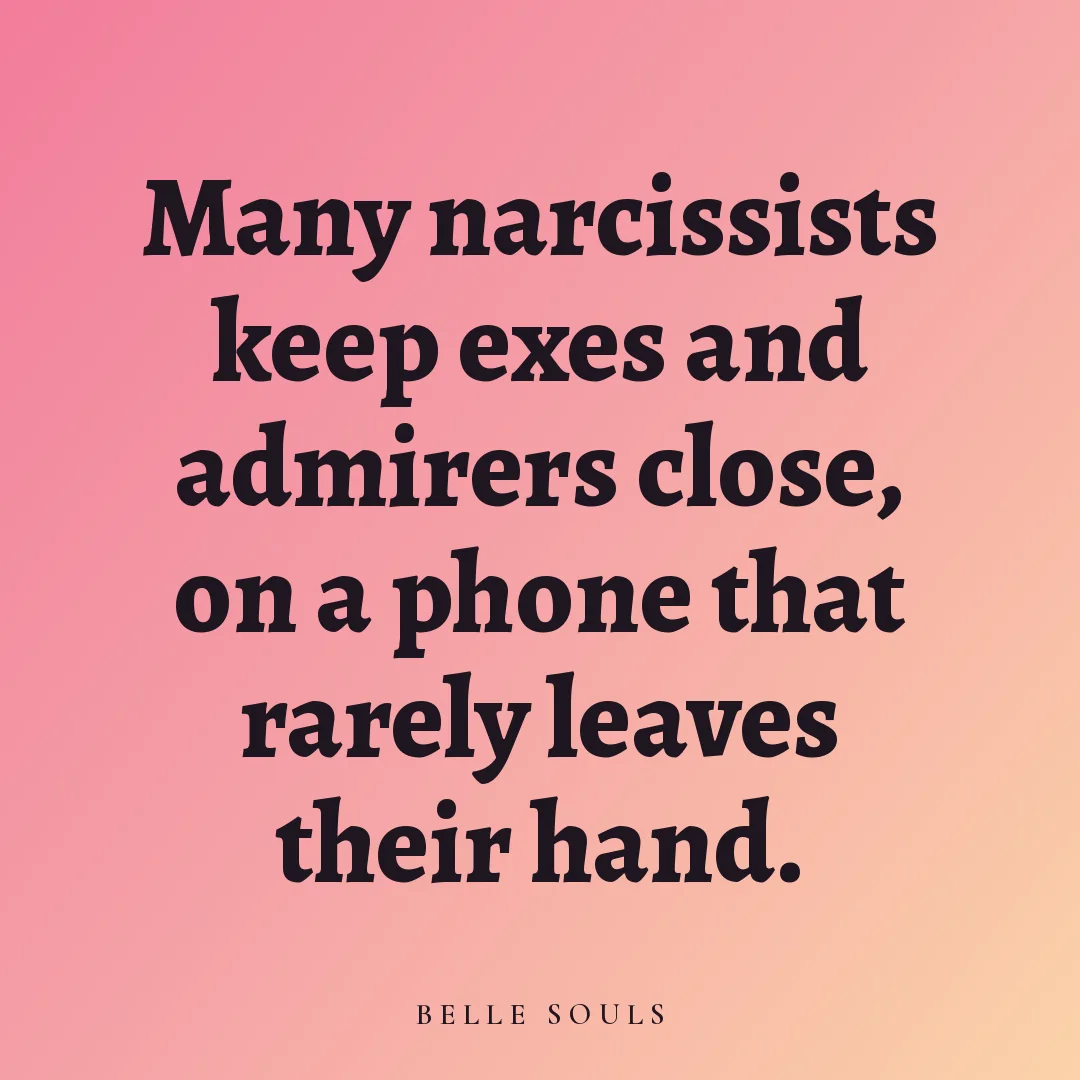 Many narcissists keep exes and admirers close, on a phone that rarely leaves their hand.