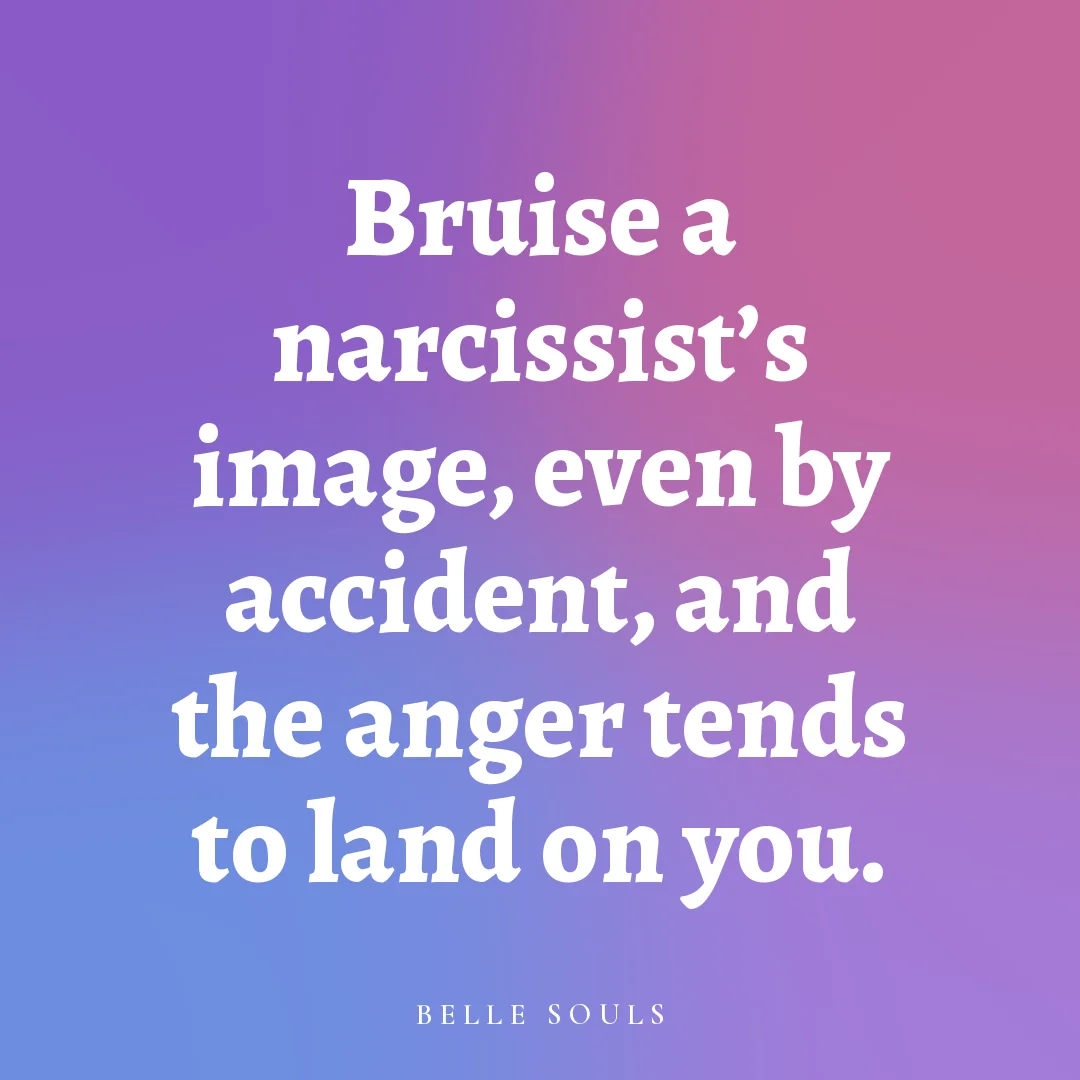 Bruise a narcissist's image, even by accident, and the anger tends to land on you.