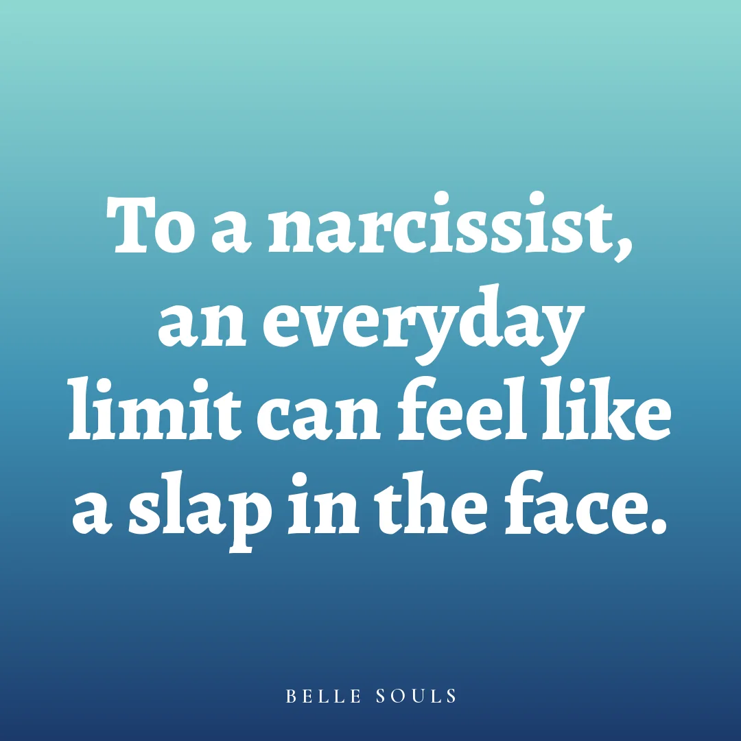 To a narcissist, an everyday limit can feel like a slap in the face.