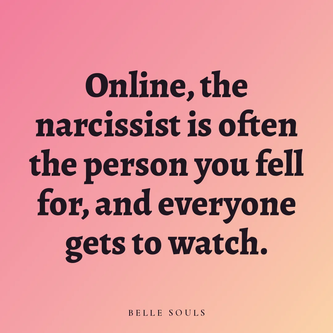 Online, the narcissist is often the person you fell for, and everyone gets to watch.