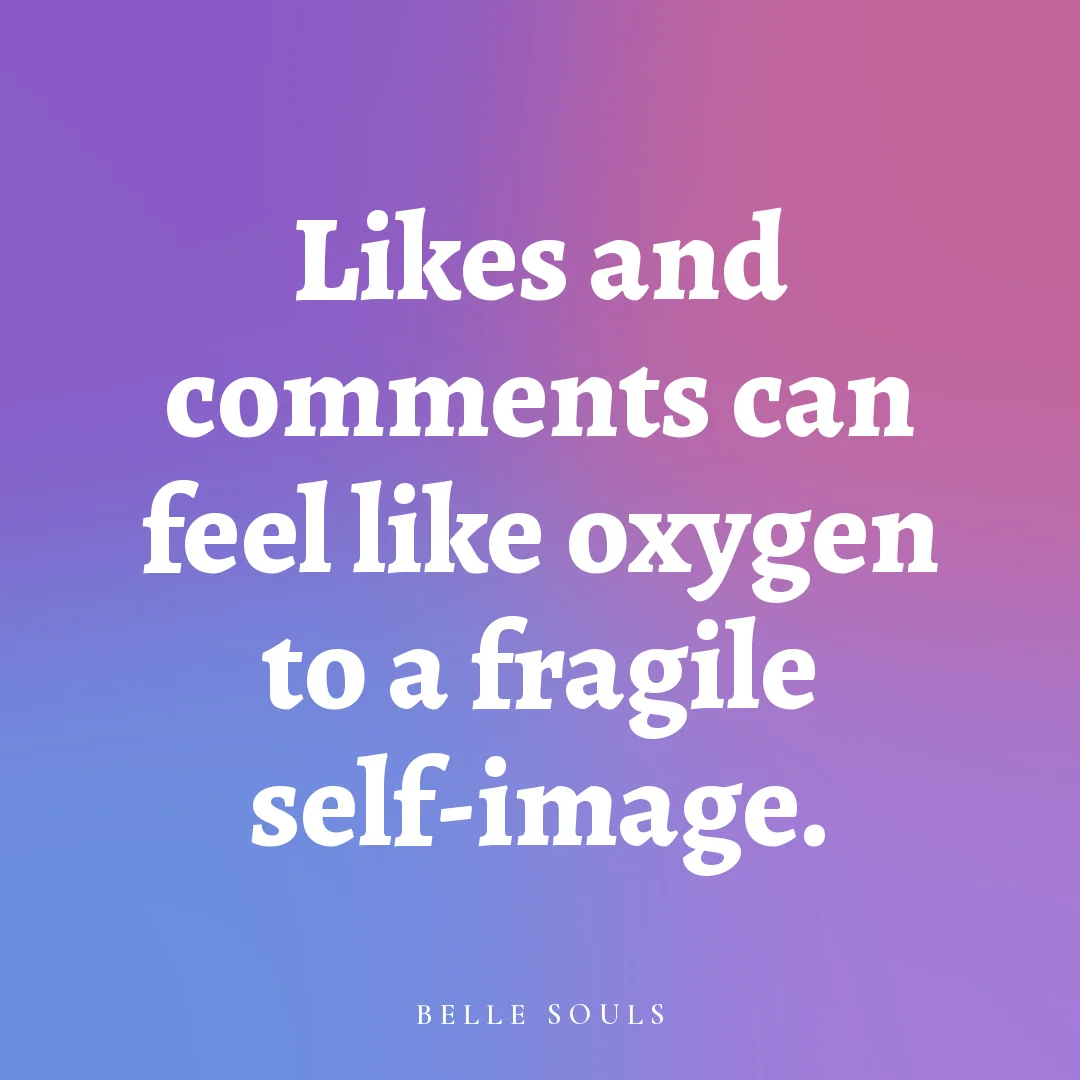 Likes and comments can feel like oxygen to a fragile self-image.