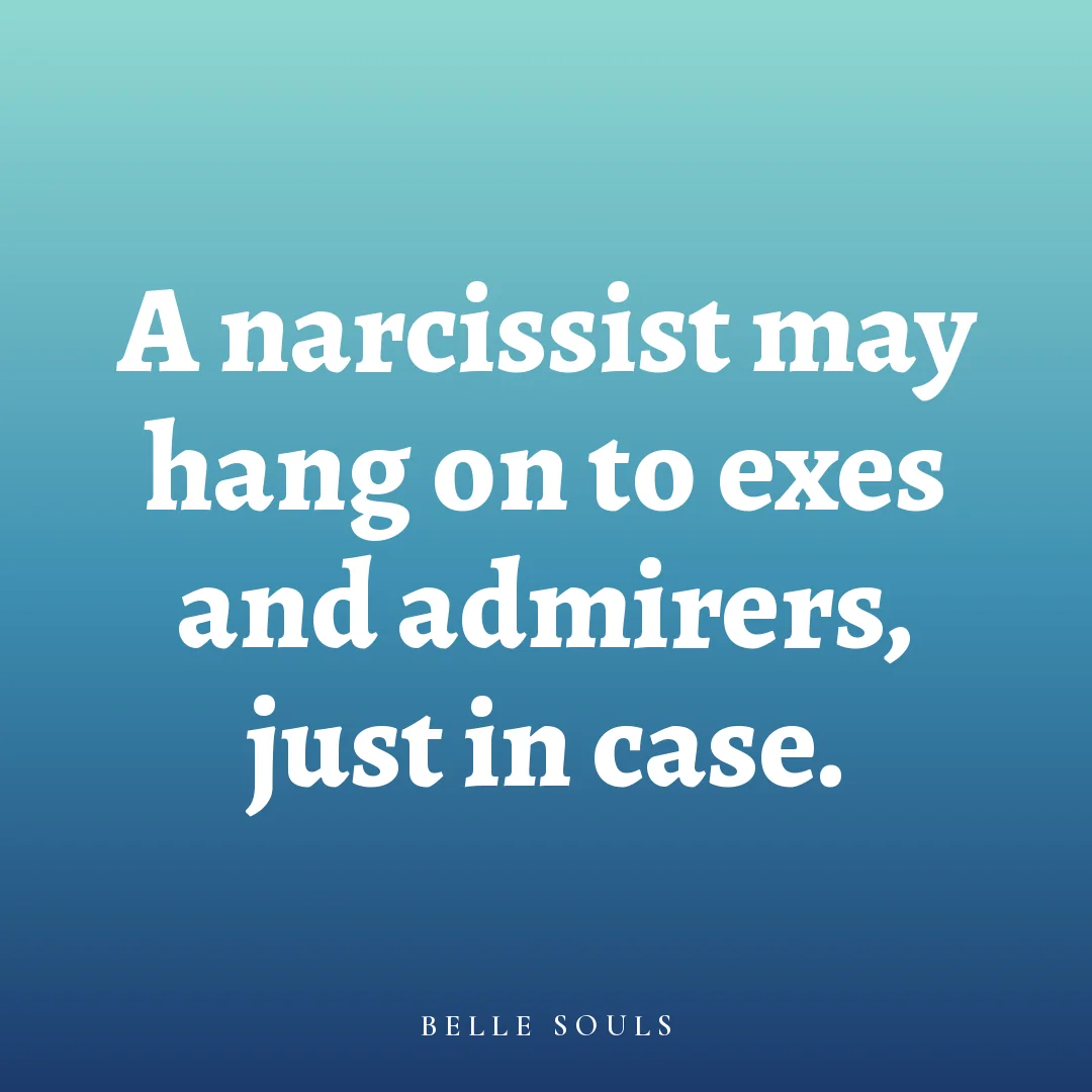A narcissist may hang on to exes and admirers, just in case.