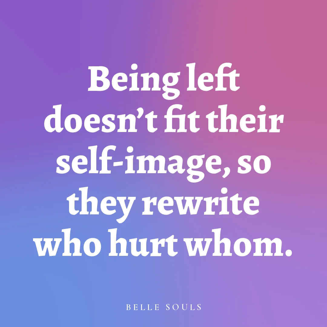 Being left doesn't fit their self-image, so they rewrite who hurt whom.