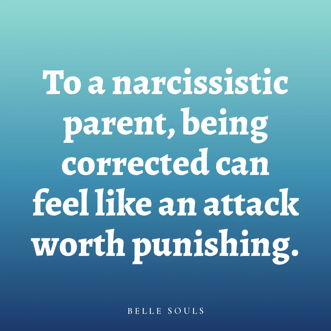 To a narcissistic parent, being corrected can feel like an attack worth punishing.