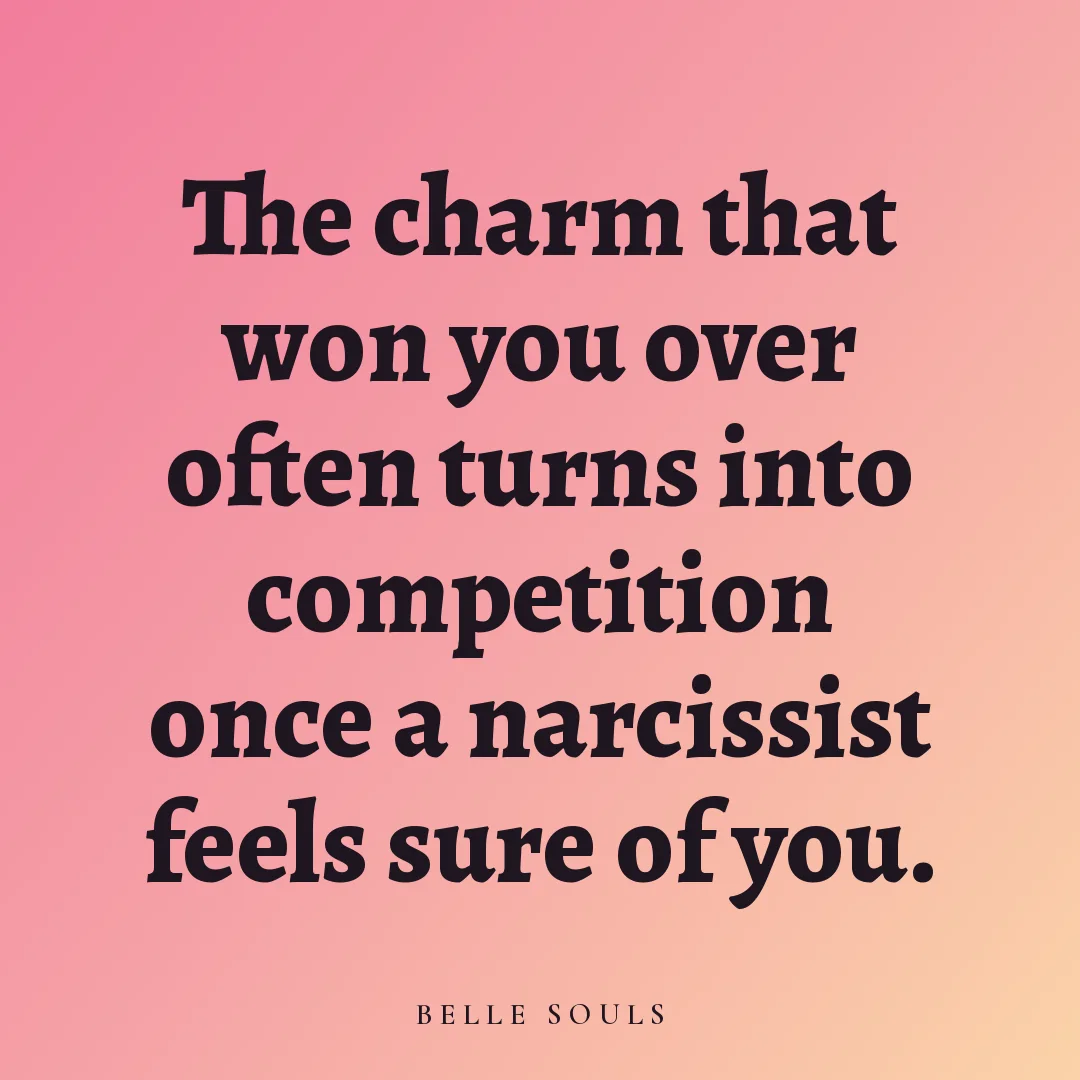 The charm that won you over often turns into competition once a narcissist feels sure of you.