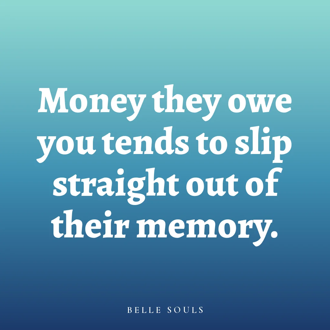 Money they owe you tends to slip straight out of their memory.