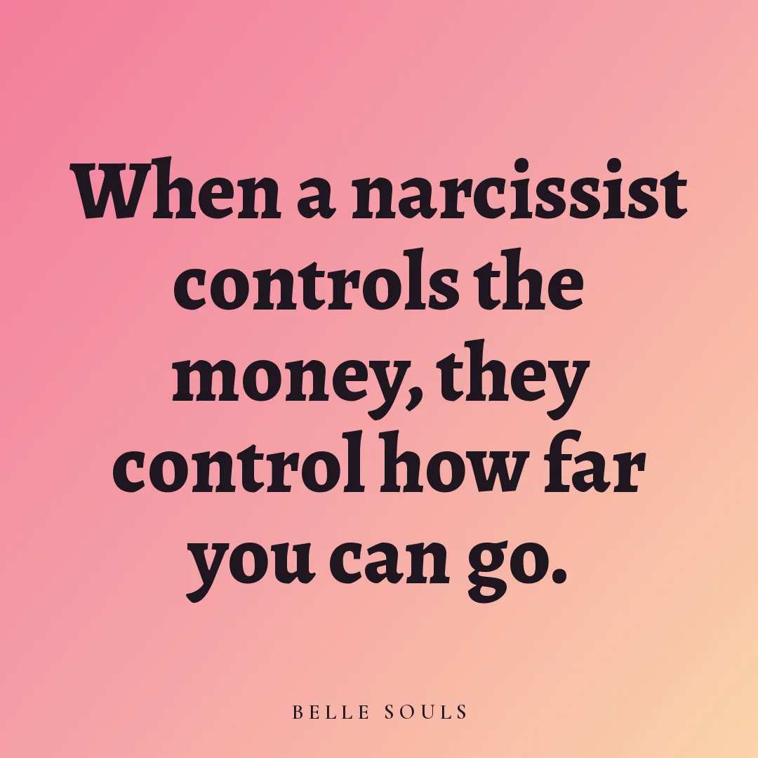 When a narcissist controls the money, they control how far you can go.