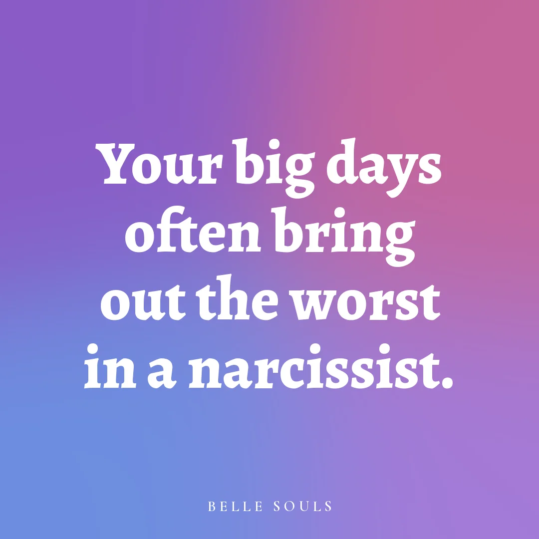 Your big days often bring out the worst in a narcissist.