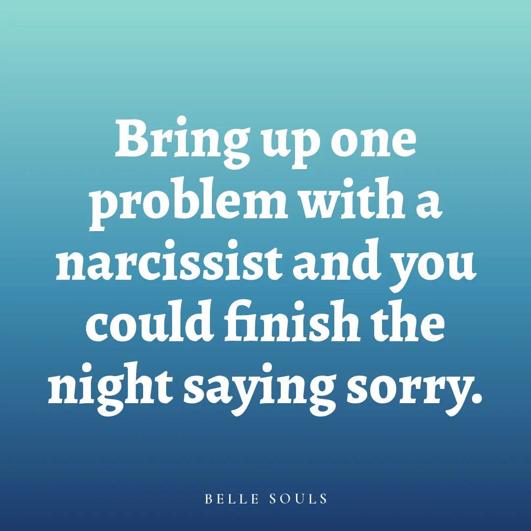 Bring up one problem with a narcissist and you could finish the night saying sorry.