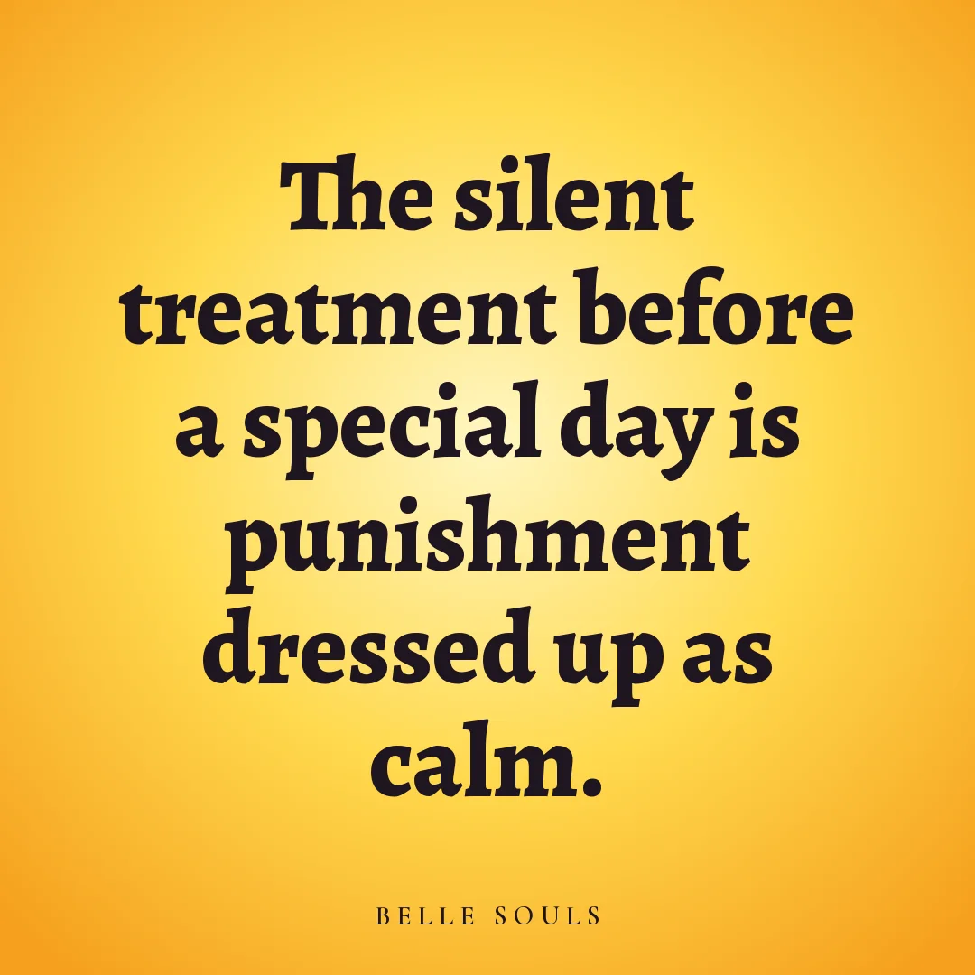 The silent treatment before a special day is punishment dressed up as calm.