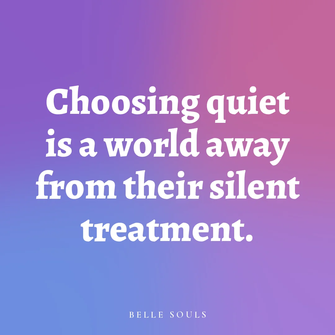 Choosing quiet is a world away from their silent treatment.