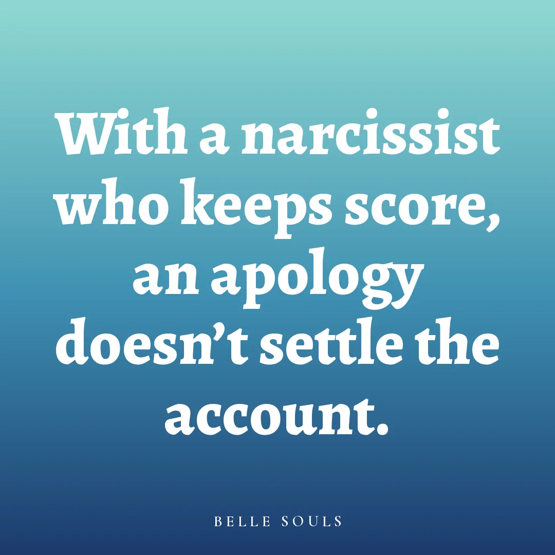 With a narcissist who keeps score, an apology doesn't settle the account.