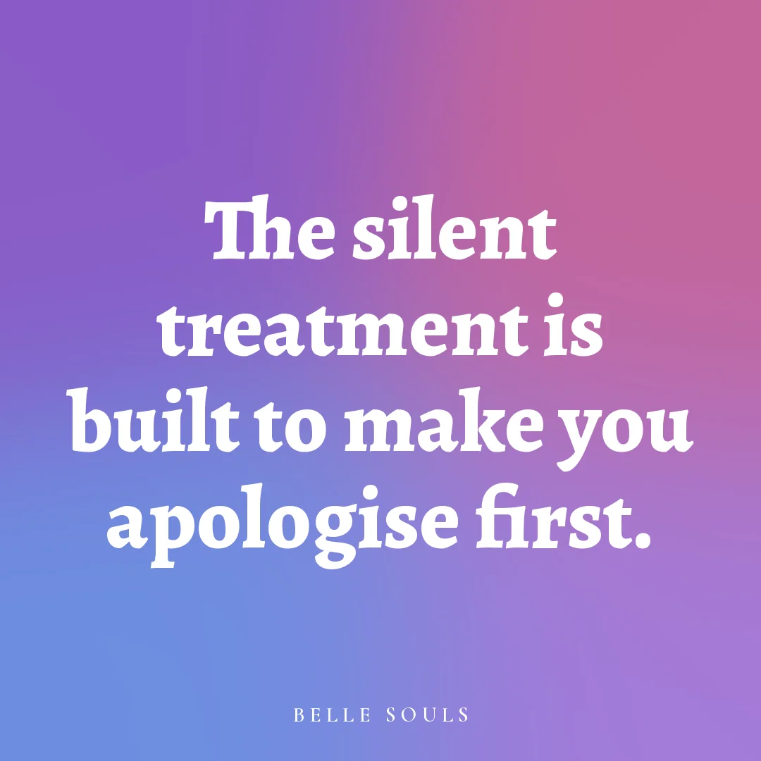 The silent treatment is built to make you apologise first.