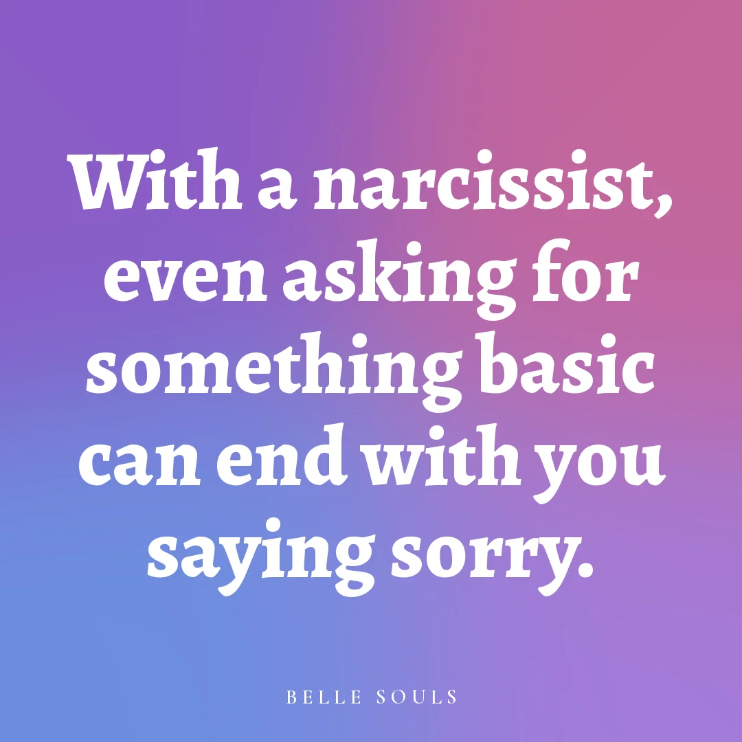 With a narcissist, even asking for something basic can end with you saying sorry.