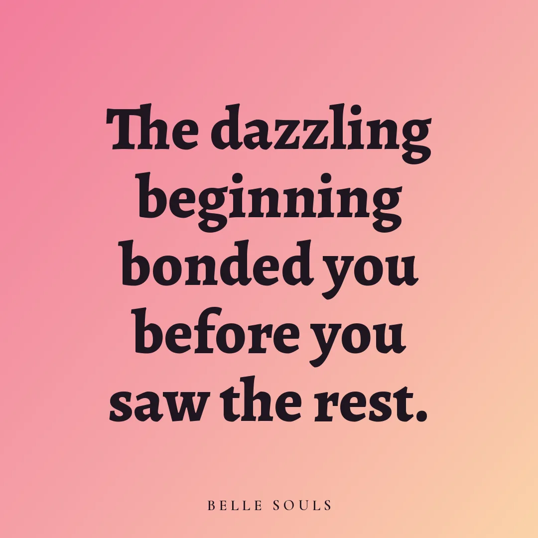 The dazzling beginning bonded you before you saw the rest.