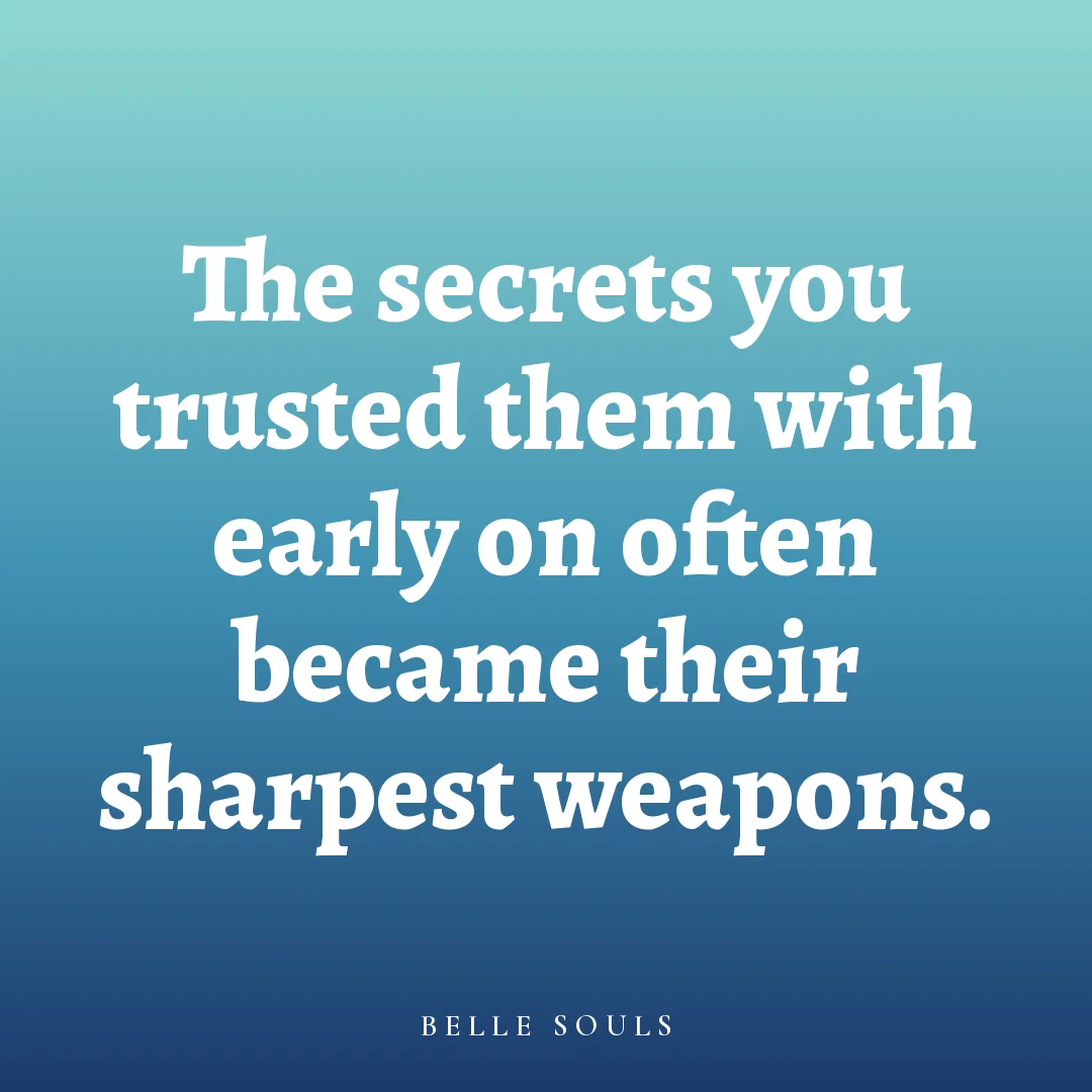 The secrets you trusted them with early on often became their sharpest weapons.