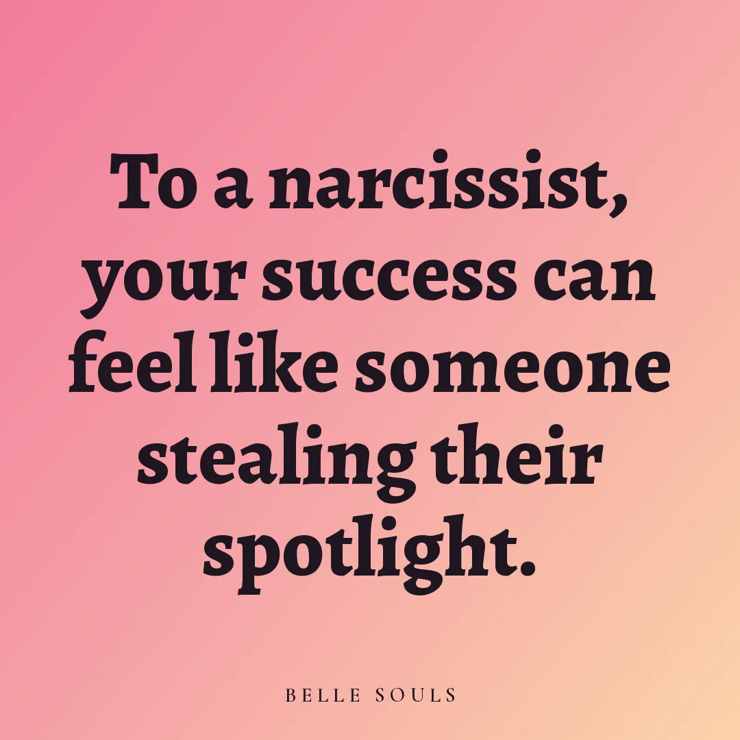 To a narcissist, your success can feel like someone stealing their spotlight.
