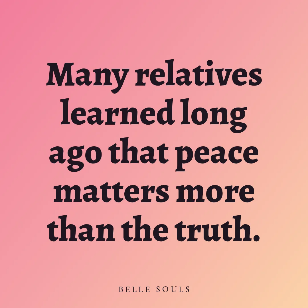 Many relatives learned long ago that peace matters more than the truth.