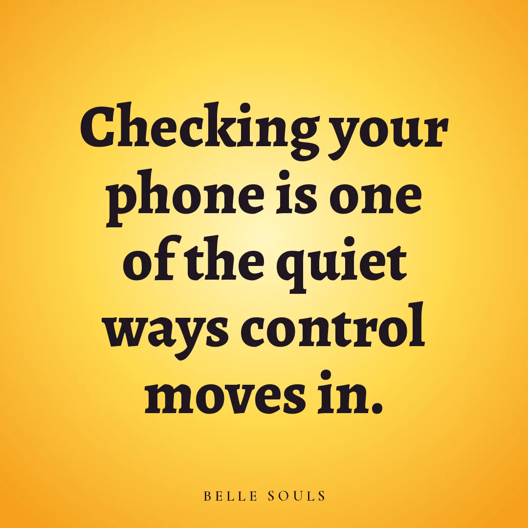 Checking your phone is one of the quiet ways control moves in.