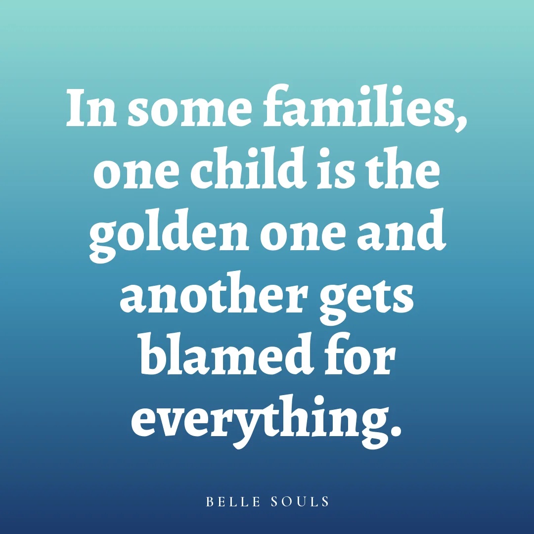 In some families, one child is the golden one and another gets blamed for everything.