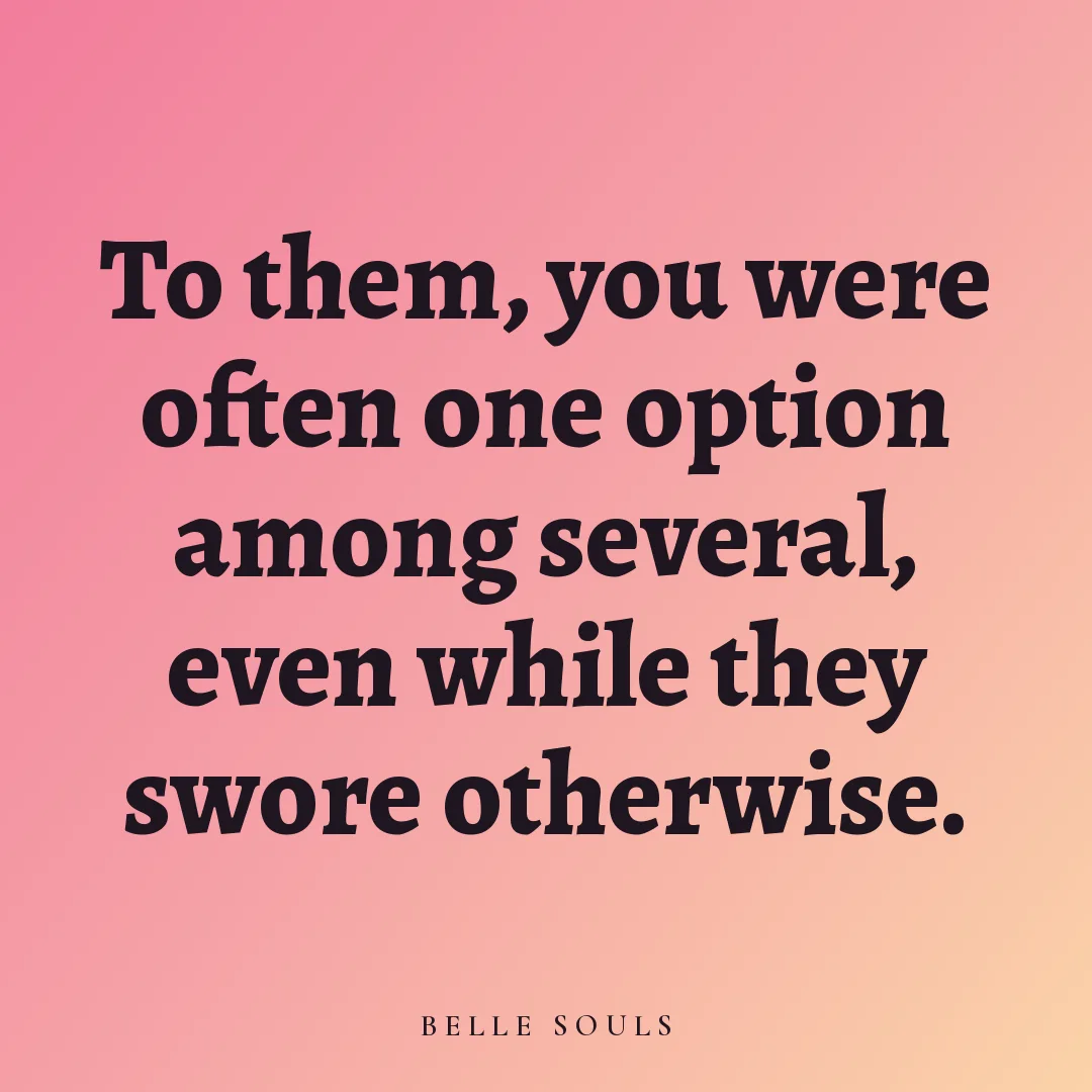 To them, you were often one option among several, even while they swore otherwise.