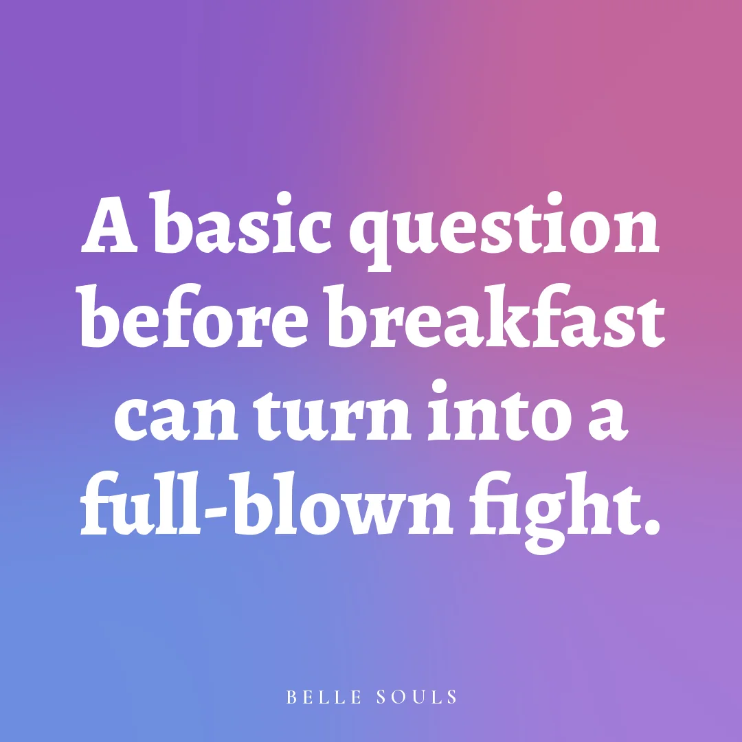 A basic question before breakfast can turn into a full-blown fight.