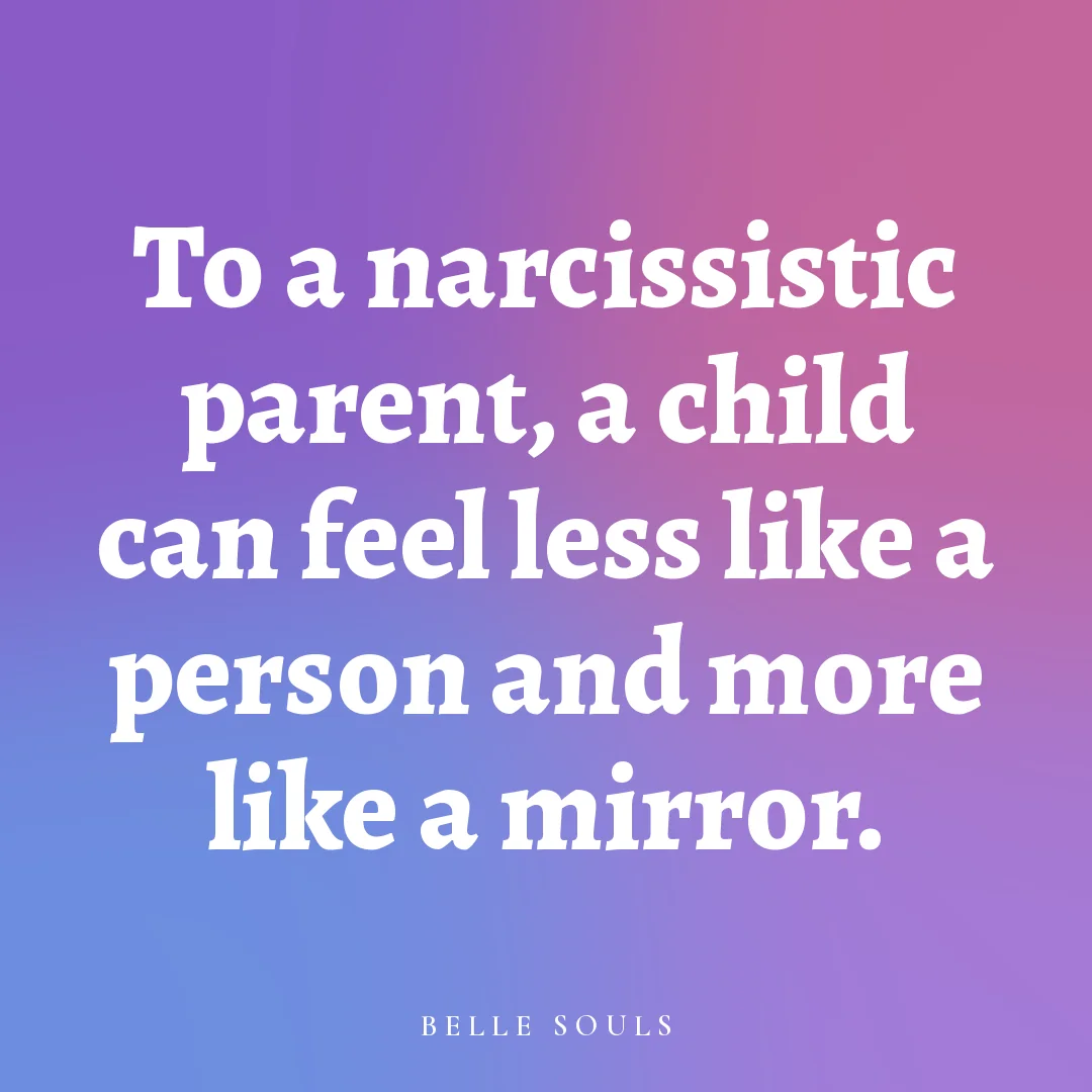 To a narcissistic parent, a child can feel less like a person and more like a mirror.