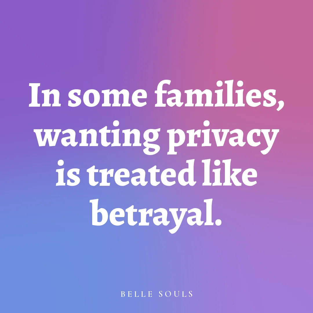 In some families, wanting privacy is treated like betrayal.