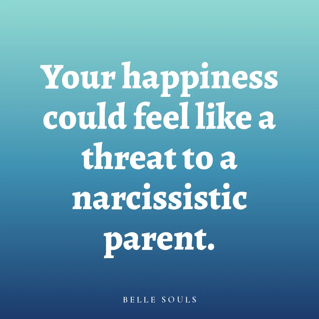 Your happiness could feel like a threat to a narcissistic parent.