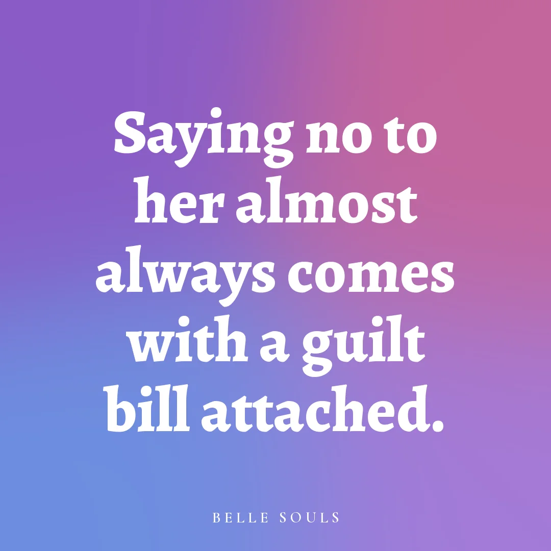 Saying no to her almost always comes with a guilt bill attached.