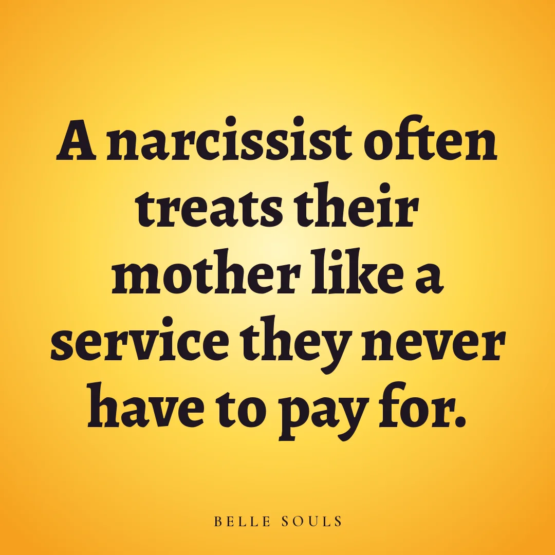 A narcissist often treats their mother like a service they never have to pay for.